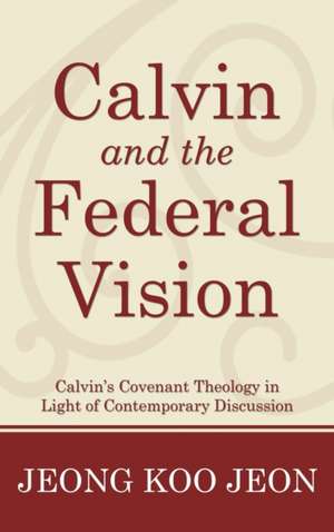 Calvin and the Federal Vision de Jeong Koo Jeon