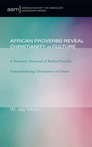 African Proverbs Reveal Christianity in Culture de W. Jay Moon