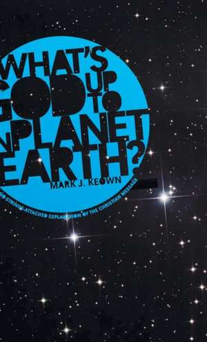 What God's Up To on Planet Earth? de Mark J. Keown