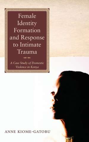 Female Identity Formation and Response to Intimate Violence de Anne Kiome-Gatobu