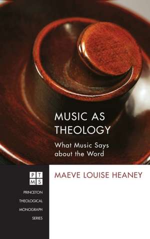 Music as Theology de Maeve Louise Heaney