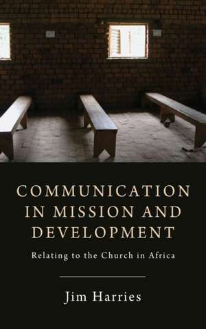 Communication in Mission and Development de Jim Harries