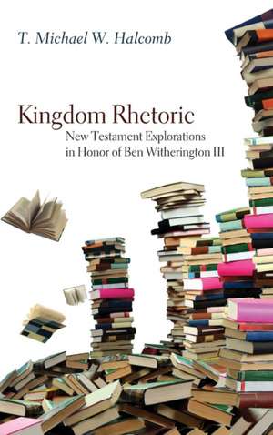 Kingdom Rhetoric de T. Michael W. Halcomb