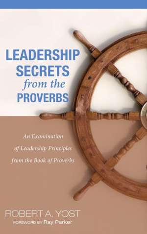 Leadership Secrets from the Proverbs de Robert A. Yost