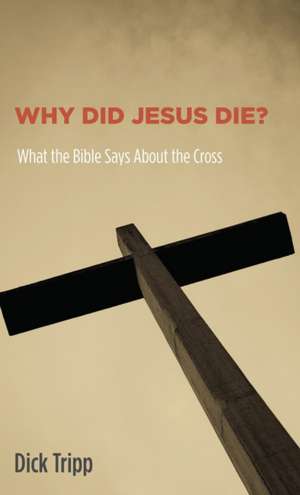 Why Did Jesus Die? de Dick Tripp