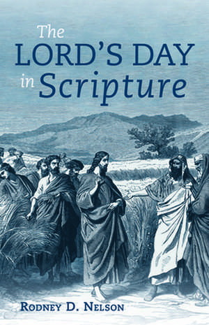 The Lord's Day in Scripture de Rodney D. Nelson