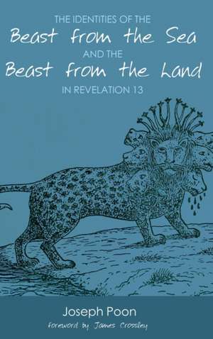 The Identities of the Beast from the Sea and the Beast from the Land in Revelation 13 de Joseph Poon