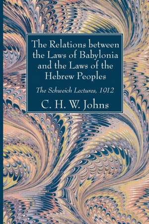 The Relations Between the Laws of Babylonia and the Laws of the Hebrew Peoples de C. H. W. Johns