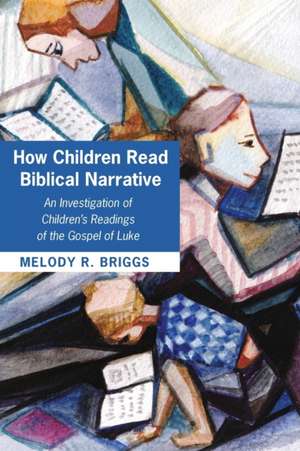 How Children Read Biblical Narrative de Melody Renee Briggs