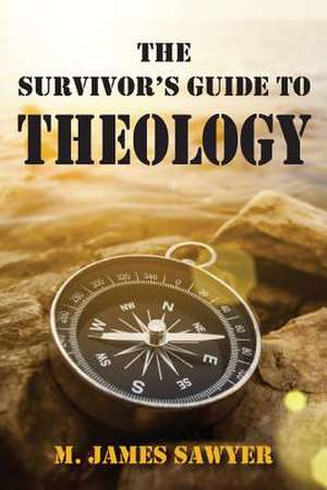 The Survivor's Guide to Theology de M. James Sawyer