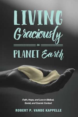 Living Graciously on Planet Earth de Robert P. Vande Kappelle