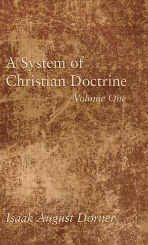 A System of Christian Doctrine, Volume 1 de Isaak A. Dorner