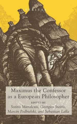 Maximus the Confessor as a European Philosopher de Sotiris Mitralexis