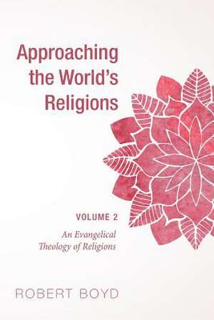 Approaching the World's Religions, Volume 2 de Robert Boyd