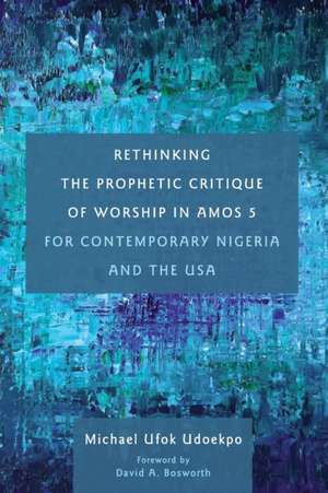 Rethinking the Prophetic Critique of Worship in Amos 5 for Contemporary Nigeria and the USA de Michael Ufok Udoekpo