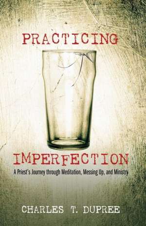 Practicing Imperfection de Charles T. Dupree