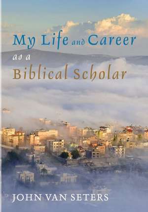 My Life and Career as a Biblical Scholar de John Van Seters