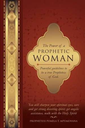 The Power of a Prophetic Woman de Prophetess Pumela T. Mpumlwana