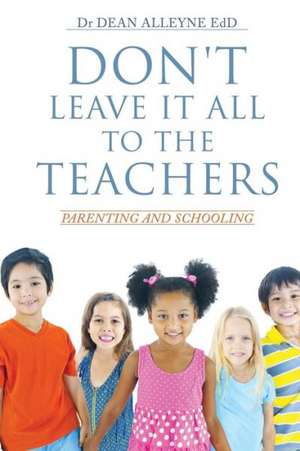 Don't Leave It All to the Teachers de Dr Dean Alleyne Edd