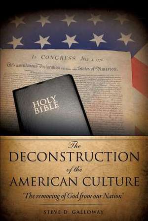 The Deconstruction of the American Culture de Steve D. Galloway