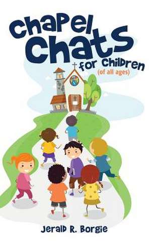 Chapel Chats for Children (of All Ages) de Jerald R. Borgie