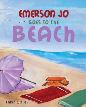 Emerson Jo Goes to the Beach de Karen L. Bush