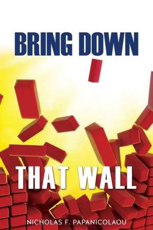 Bring Down That Wall de Nicholas F. Papanicolaou