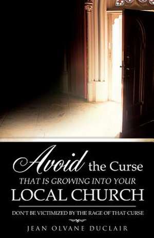 Avoid the Curse That Is Growing Into Your Local Church de Jean Olvane Duclair