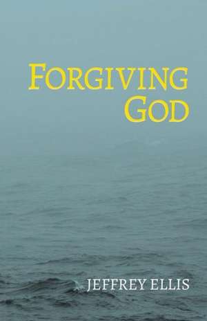 Forgiving God de Jeffrey Ellis