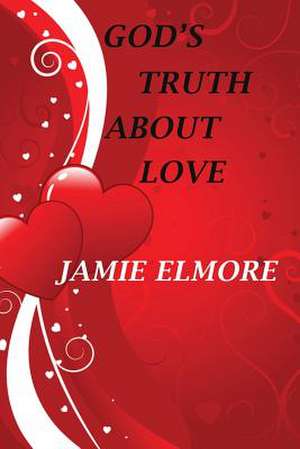 God's Truth about Love de Jamie Elmore