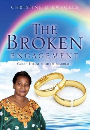 The Broken Engagement de Christine M. Kwagala