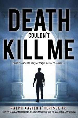 Death Couldn't Kill Me de Ralph Xavier L'Herisse Jr