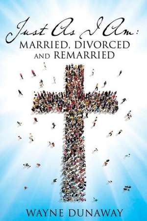 Just as I Am: Married, Divorced and Remarried de Wayne Dunaway