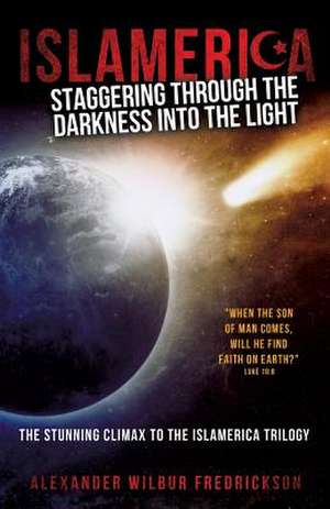 Islamerica: Staggering Through the Darkness Into the Light de Alexander Wilbur Fredrickson