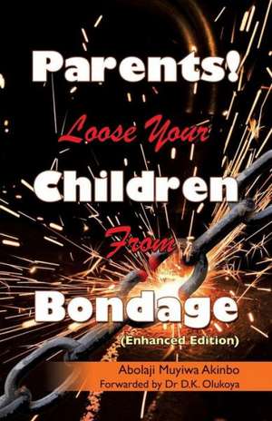 Parents! Loose Your Children from Bondage de Abolaji Muyiwa Akinbo