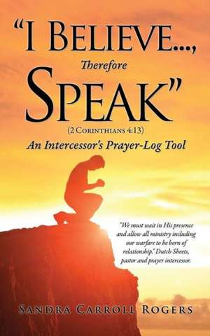 I Believe..., Therefore Speak de Sandra Carroll Rogers