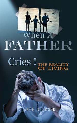 When A Father Cries! de Lance Dickson