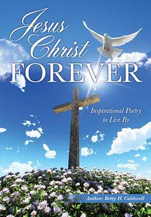 Jesus Christ - Forever de Betty H. Caldwell