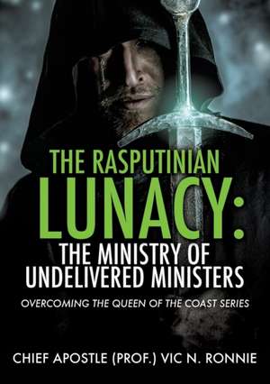 The Rasputinian Lunacy: The Ministry of Undelivered Ministers de Chief Apostle (Prof )Vic N. Ronnie