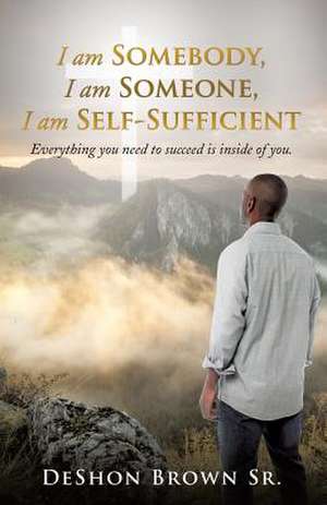 I Am Somebody, I Am Someone, I Am Self-Sufficient de Deshon Brown Sr