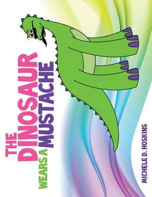 The Dinosaur Wears a Mustache de Michele D. Hoskins