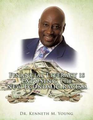 Financial Literacy Is Exposing the New Economic Racism de Dr Kenneth M. Young