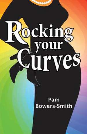 Rocking Your Curves de Pam Bowers-Smith