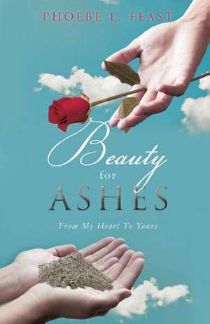 Beauty for Ashes de Phoebe L. Feast