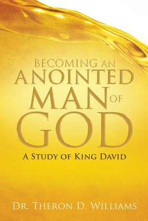 Becoming an Anointed Man of God de Dr Theron D. Williams