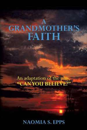 A Grandmother's Faith de Naomia S. Epps