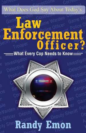 What Does God Say about Today's Law Enforcement Officer? de Randy Emon