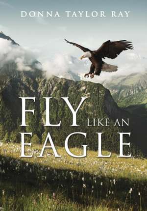 Fly Like an Eagle de Donna Taylor Ray