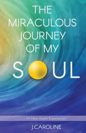 The Miraculous Journey of My Soul de J. Caroline