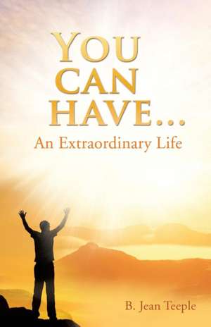 You Can Have...an Extraordinary Life de B. Jean Teeple